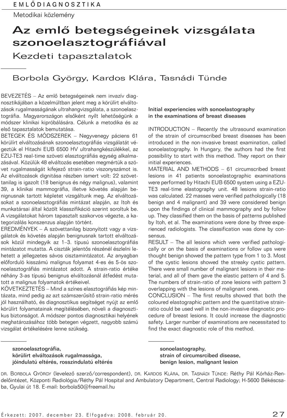 Magyarországon elsôként nyílt lehetôségünk a módszer klinikai kipróbálására. Célunk a metodika és az elsô tapasztalatok bemutatása.