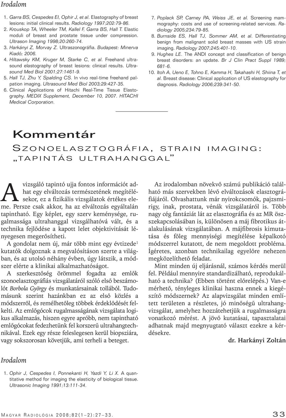 Hiltawsky KM, Kruger M, Starke C, et al. Freehand ultrasound elastography of breast lesions: clinical results. Ultrasound Med Biol 2001;27:1461-9. 5. Hall TJ, Zhu Y, Spalding CS.