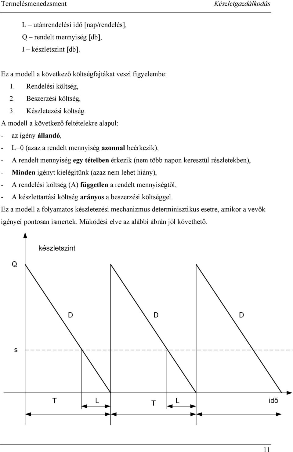 A modell a következő feltételekre alapul: - az igény állandó, - L=0 (azaz a rendelt mennyiség azonnal beérkezik), - A rendelt mennyiség egy tételben érkezik (nem több napon keresztül