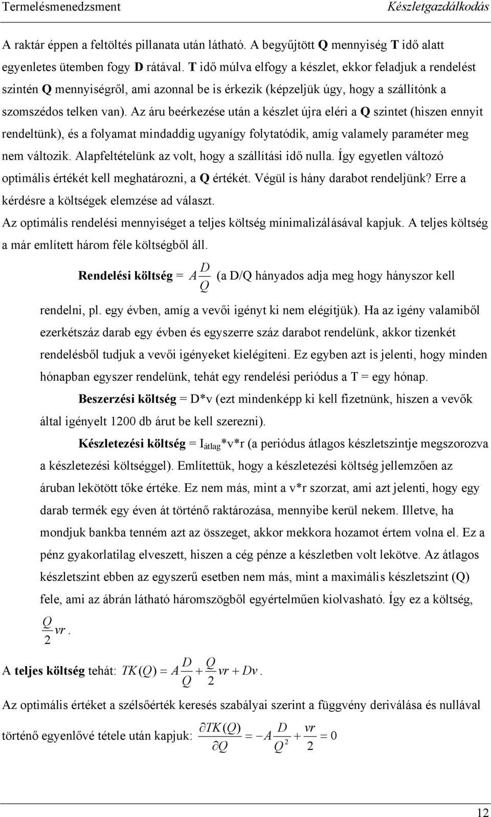 Az áru beérkezése után a készlet újra eléri a szintet (hiszen ennyit rendeltünk), és a folyamat mindaddig ugyanígy folytatódik, amíg valamely paraméter meg nem változik.