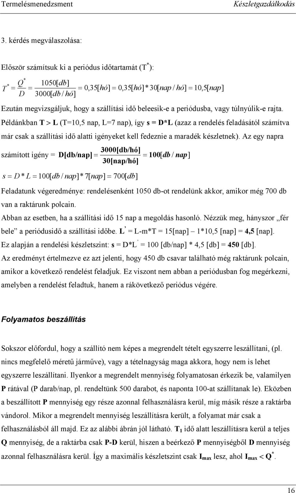 Példánkban T > L (T=10,5 nap, L=7 nap), így s = L (azaz a rendelés feladásától számítva már csak a szállítási idő alatti igényeket kell fedeznie a maradék készletnek).