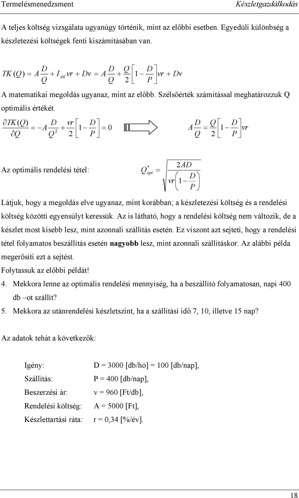 TK( ) vr = A 1 = 0 2 + 2 P A = 1 vr 2 P Az optimális rendelési tétel: 2A opt = vr 1 P Látjuk, hogy a megoldás elve ugyanaz, mint korábban; a készletezési költség és a rendelési költség közötti