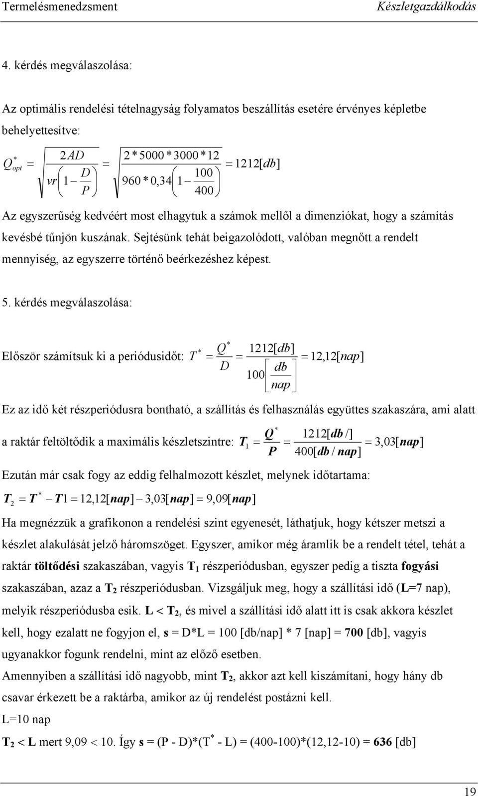 Sejtésünk tehát beigazolódott, valóban megnőtt a rendelt mennyiség, az egyszerre történő beérkezéshez képest. 5.