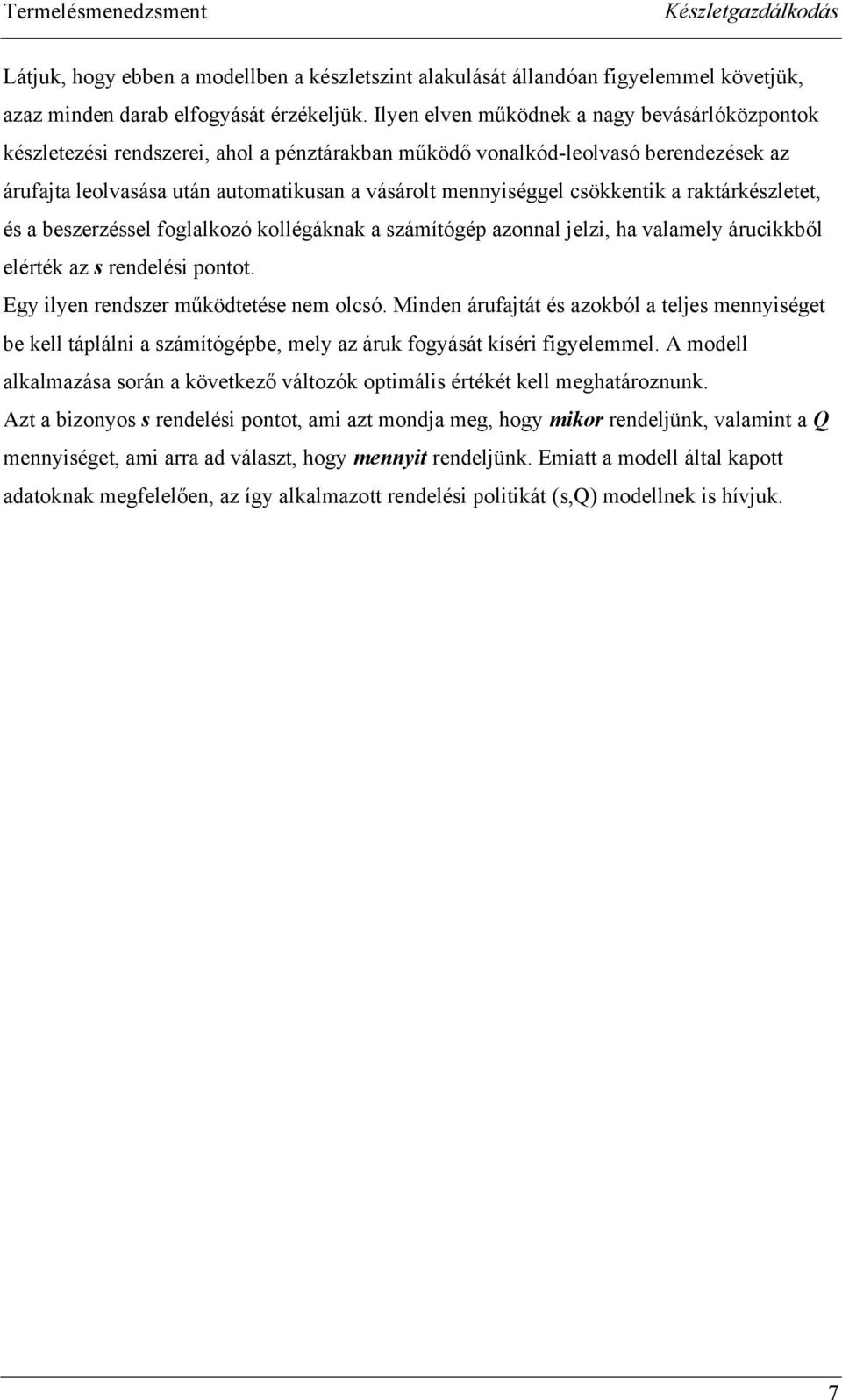 csökkentik a raktárkészletet, és a beszerzéssel foglalkozó kollégáknak a számítógép azonnal jelzi, ha valamely árucikkből elérték az s rendelési pontot. Egy ilyen rendszer működtetése nem olcsó.