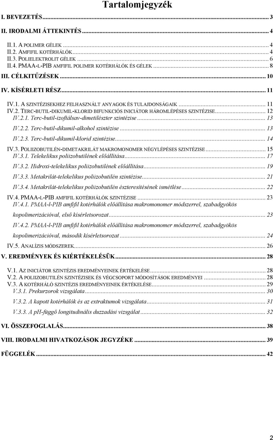 .. 12 IV.2.1. Terc-butil-izoftálsav-dimetilészter szintézise... 13 IV.2.2. Terc-butil-dikumil-alkohol szintézise... 13 IV.2.3. Terc-butil-dikumil-klorid szintézise... 14 IV.3. POLIIZOBUTILÉN-DIMETAKRILÁT MAKROMONOMER NÉGYLÉPÉSES SZINTÉZISE.