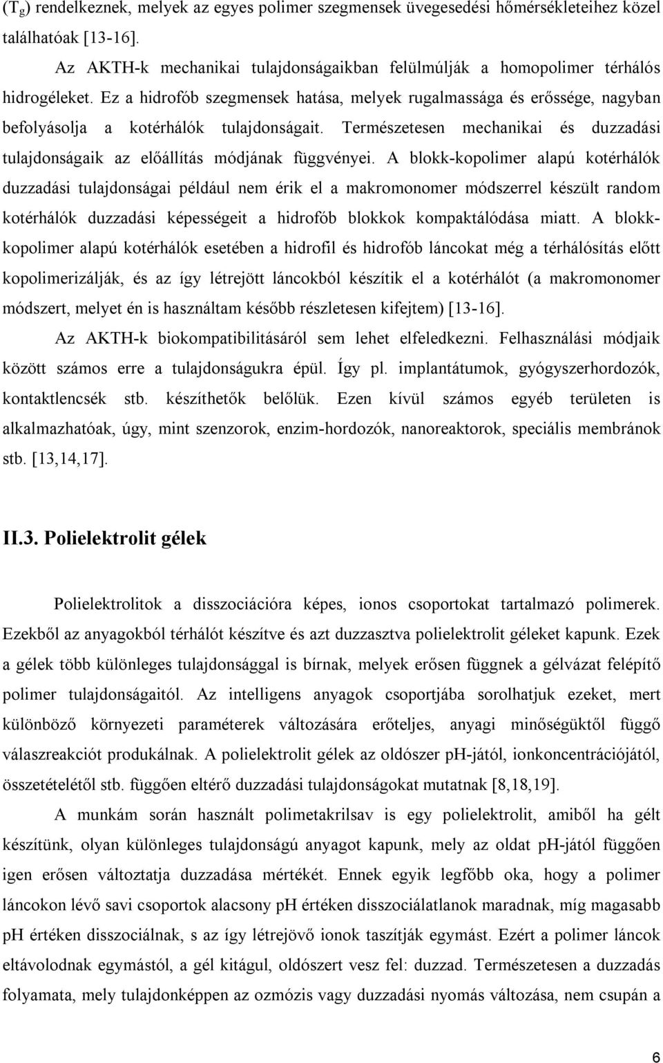 Természetesen mechanikai és duzzadási tulajdonságaik az előállítás módjának függvényei.
