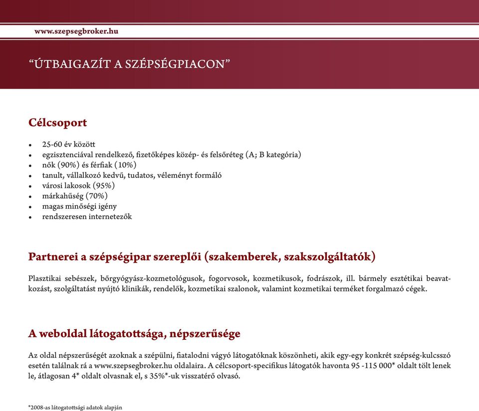 kozmetikusok, fodrászok, ill. bármely esztétikai beavatkozást, szolgáltatást nyújtó klinikák, rendelők, kozmetikai szalonok, valamint kozmetikai terméket forgalmazó cégek.