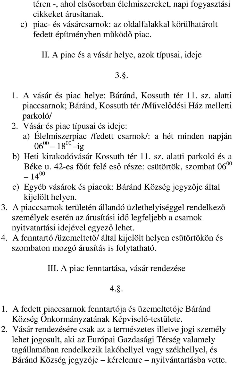 Vásár és piac típusai és ideje: a) Élelmiszerpiac /fedett csarnok/: a hét minden napján 06 00 18 00 ig b) Heti kirakodóvásár Kossuth tér 11. sz. alatti parkoló és a Béke u.
