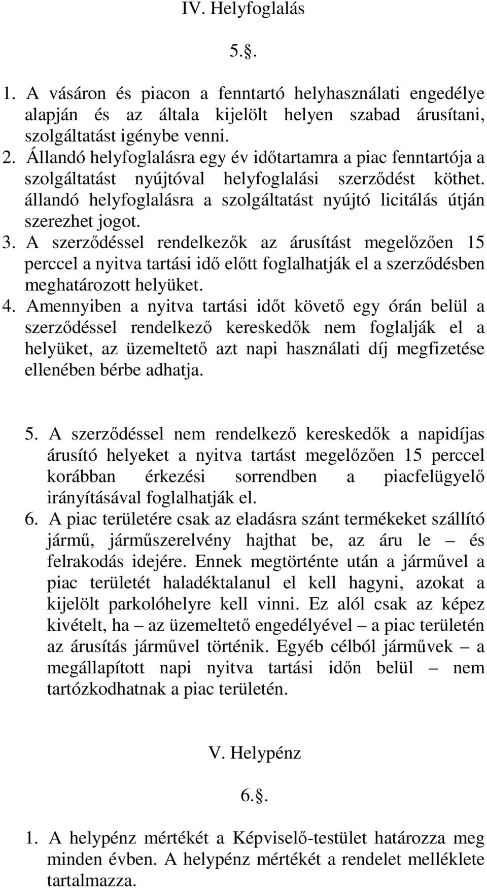 3. A szerzıdéssel rendelkezık az árusítást megelızıen 15 perccel a nyitva tartási idı elıtt foglalhatják el a szerzıdésben meghatározott helyüket. 4.