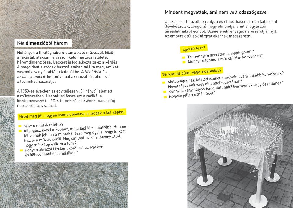 világháború után lkotó művészek közül át krták lkítni vászon kétdimenziós felülét háromdimenzióssá. Ueckert is fogllkozttt ez kérdés.