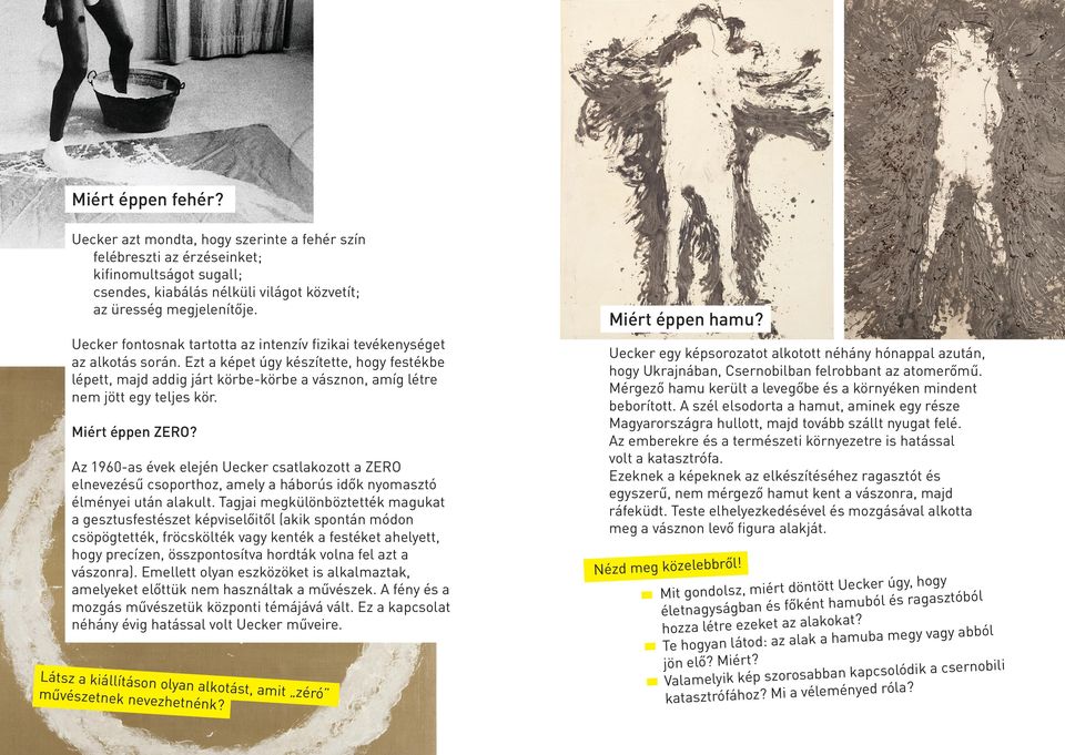 Az 1960-s évek elején Uecker cstlkozott ZERO elnevezésű csoporthoz, mely háborús idők nyomsztó élményei után lkult.