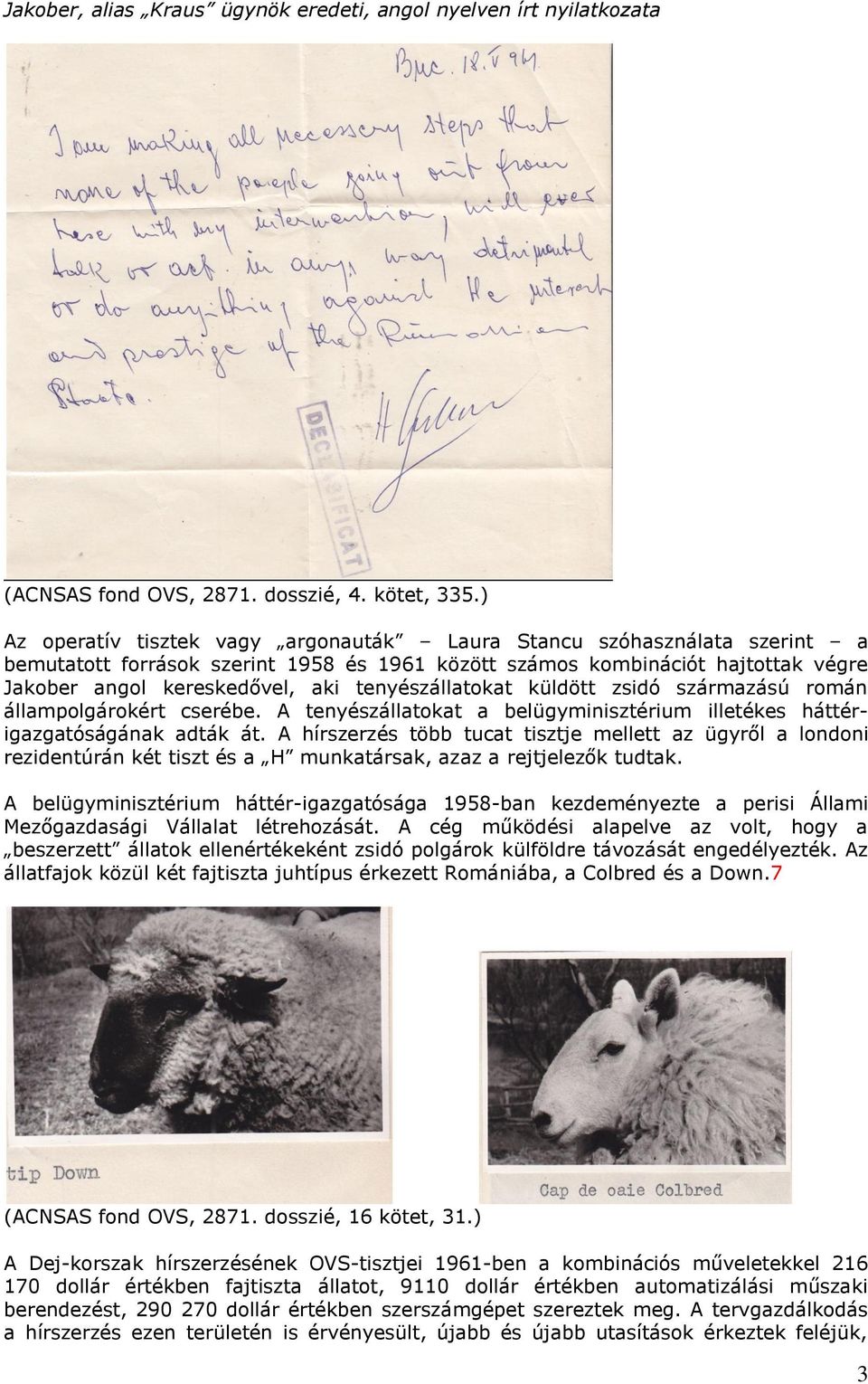 tenyészállatokat küldött zsidó származású román állampolgárokért cserébe. A tenyészállatokat a belügyminisztérium illetékes háttérigazgatóságának adták át.