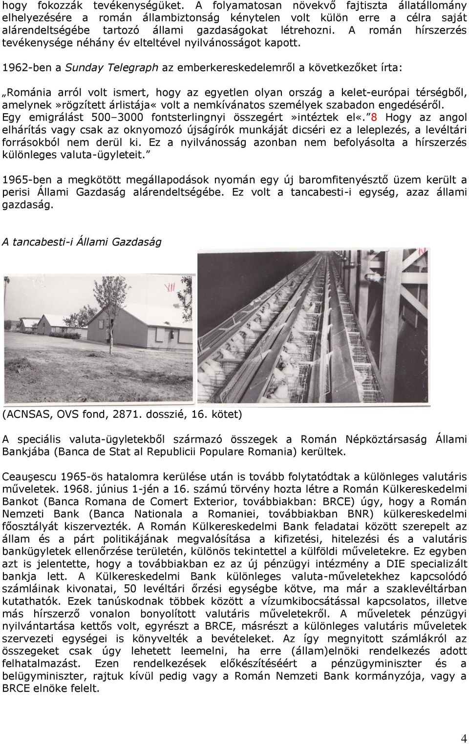 A román hírszerzés tevékenysége néhány év elteltével nyilvánosságot kapott.