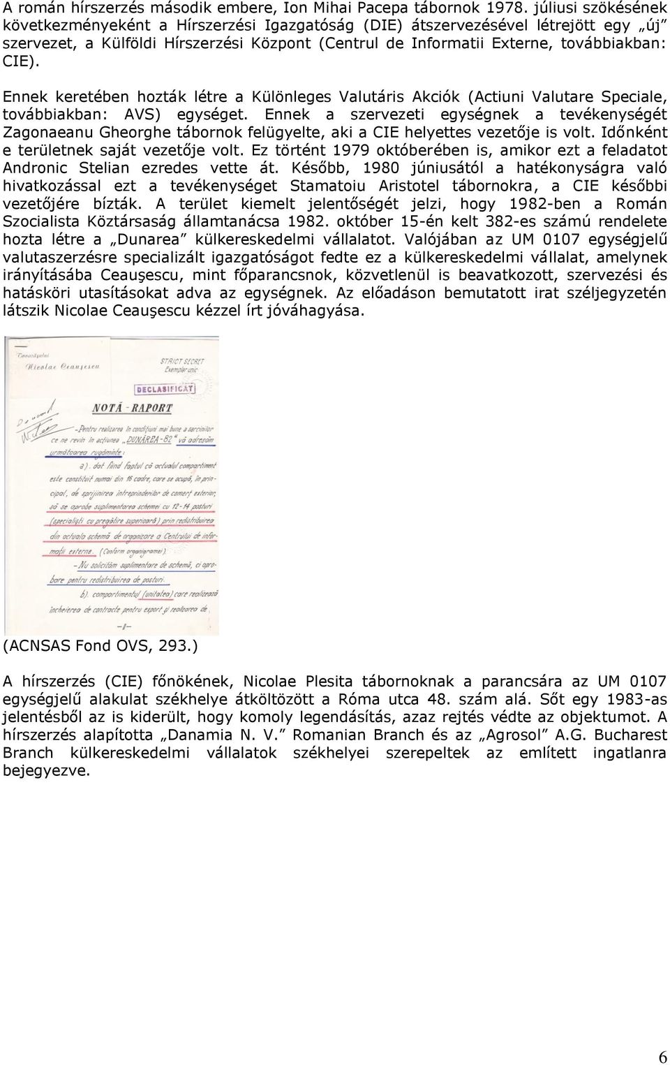 Ennek keretében hozták létre a Különleges Valutáris Akciók (Actiuni Valutare Speciale, továbbiakban: AVS) egységet.