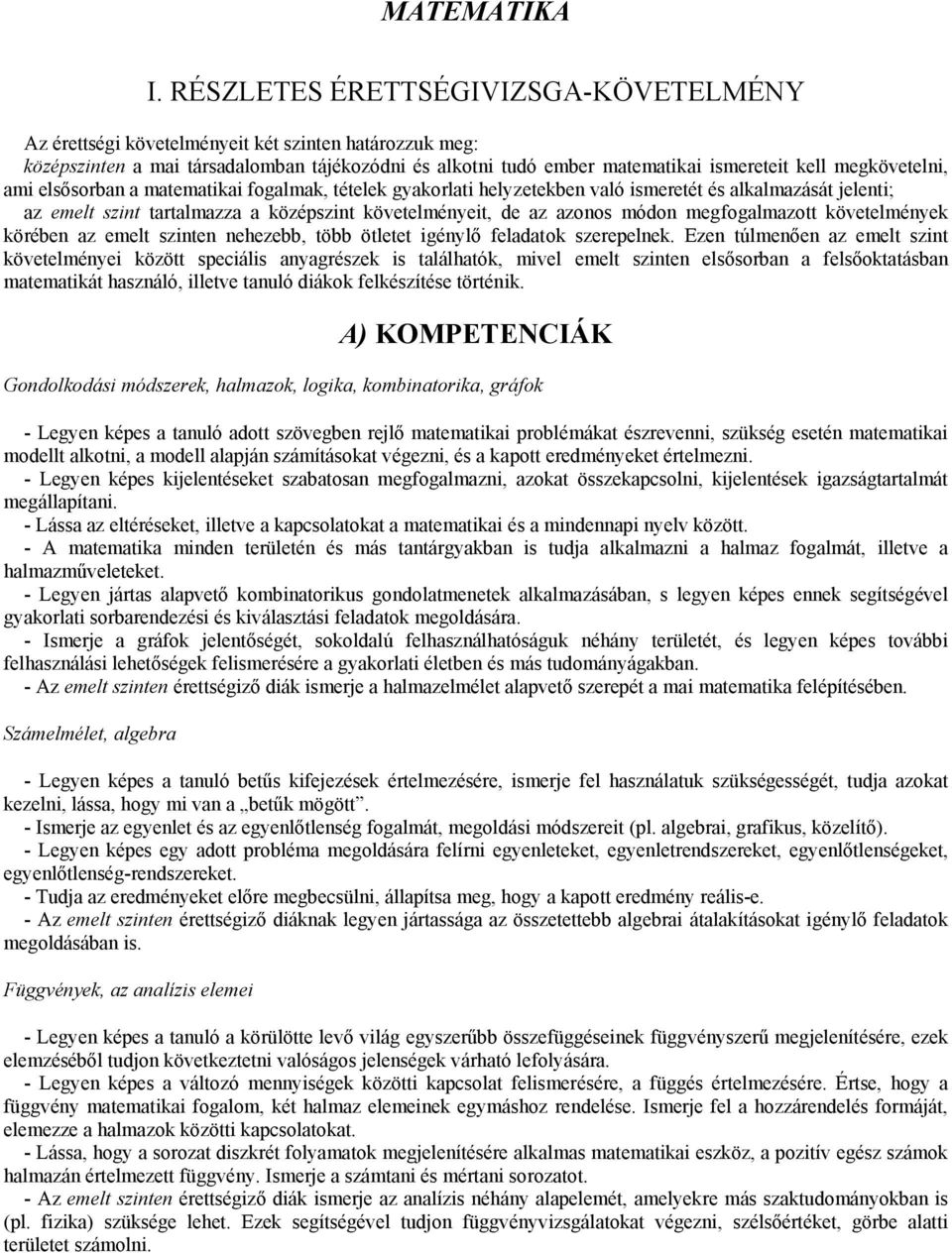 megkövetelni, ami elsősorban a matematikai fogalmak, tételek gyakorlati helyzetekben való ismeretét és alkalmazását jelenti; az emelt szint tartalmazza a középszint követelményeit, de az azonos módon