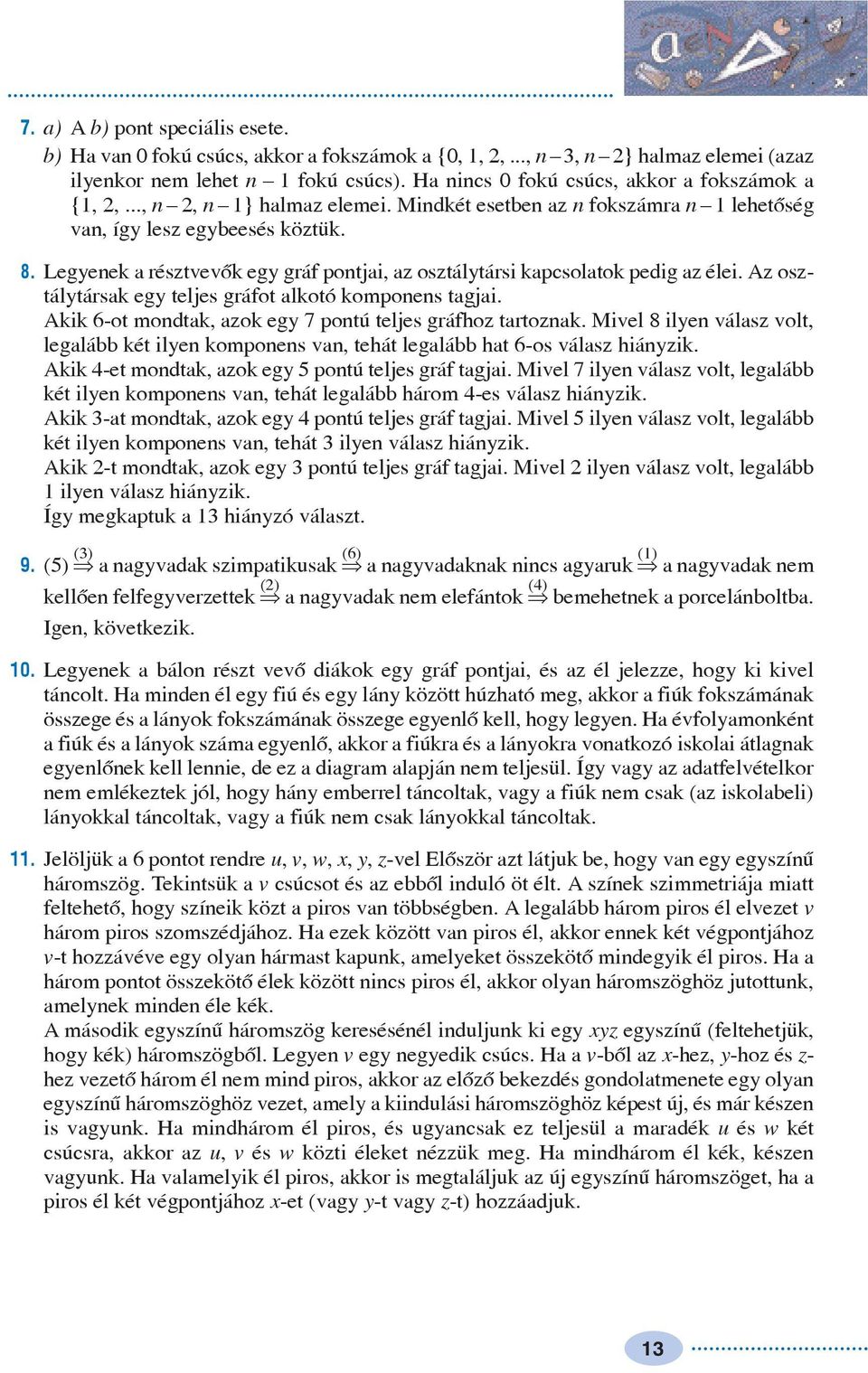 Az osztáltársak eg teljes gráfot alkotó komonens tagjai. Akik -ot mondtak, azok eg 7 ontú teljes gráfhoz tartoznak.