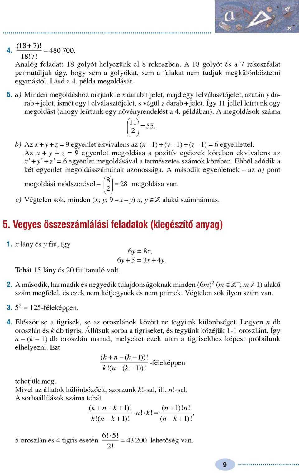 Íg jellel leírtunk eg megoldást (ahog leírtunk eg növénrendelést a. éldában). A megoldások száma =. b) Az + + z = 9 egenlet ekvivalens az ( ) + ( ) + (z ) = egenlettel.