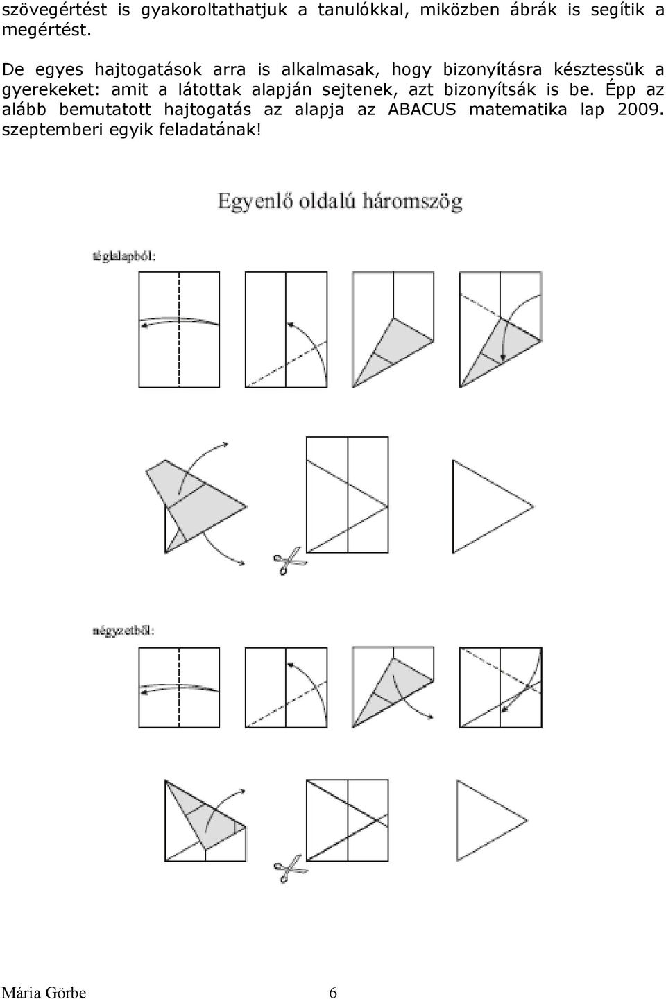 amit a látottak alapján sejtenek, azt bizonyítsák is be.