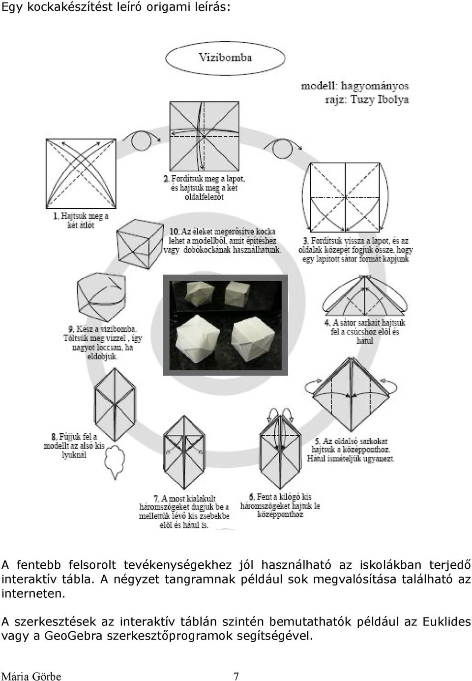 A négyzet tangramnak például sok megvalósítása található az interneten.