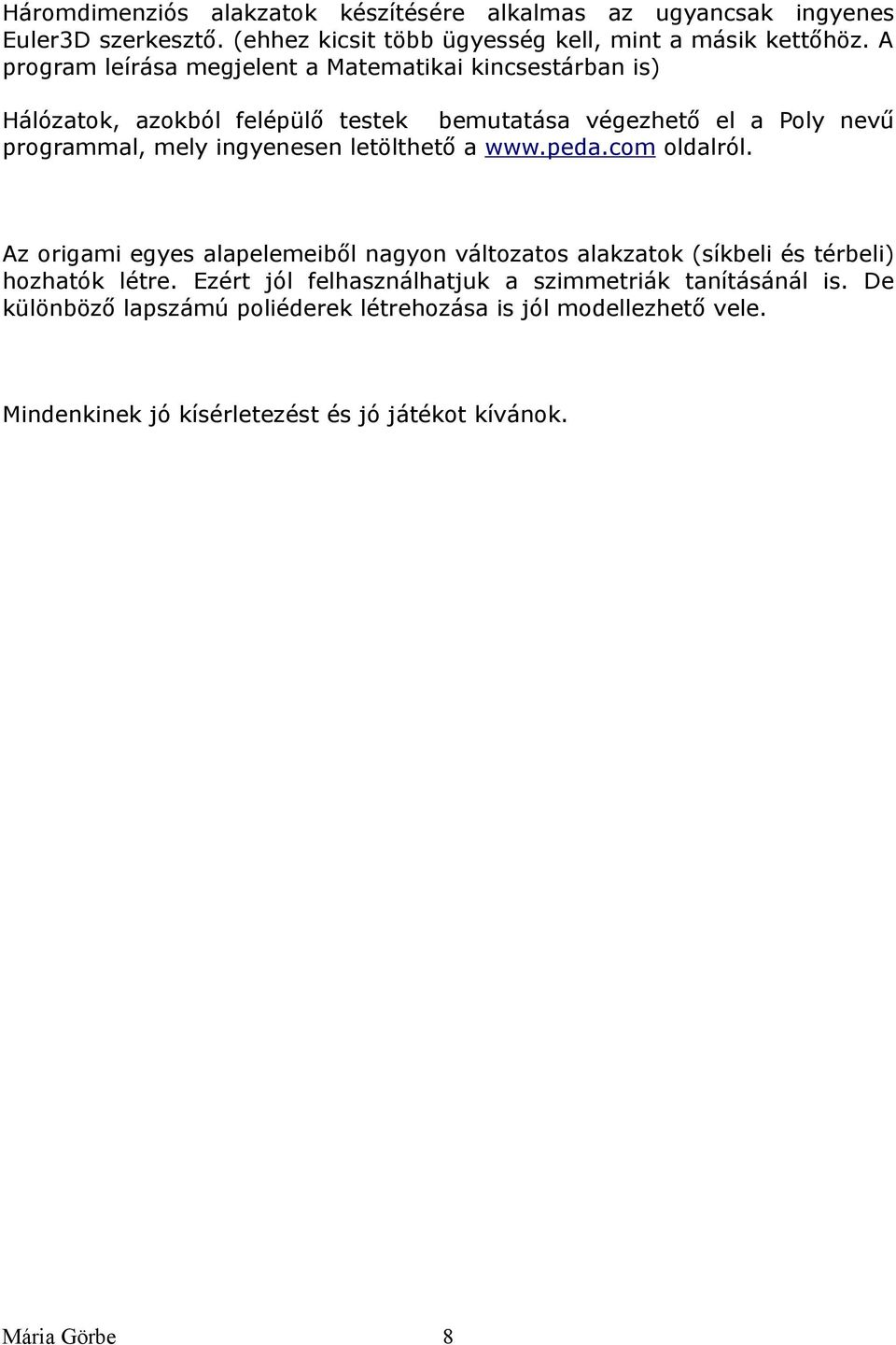 ingyenesen letölthető a www.peda.com oldalról. Az origami egyes alapelemeiből nagyon változatos alakzatok (síkbeli és térbeli) hozhatók létre.