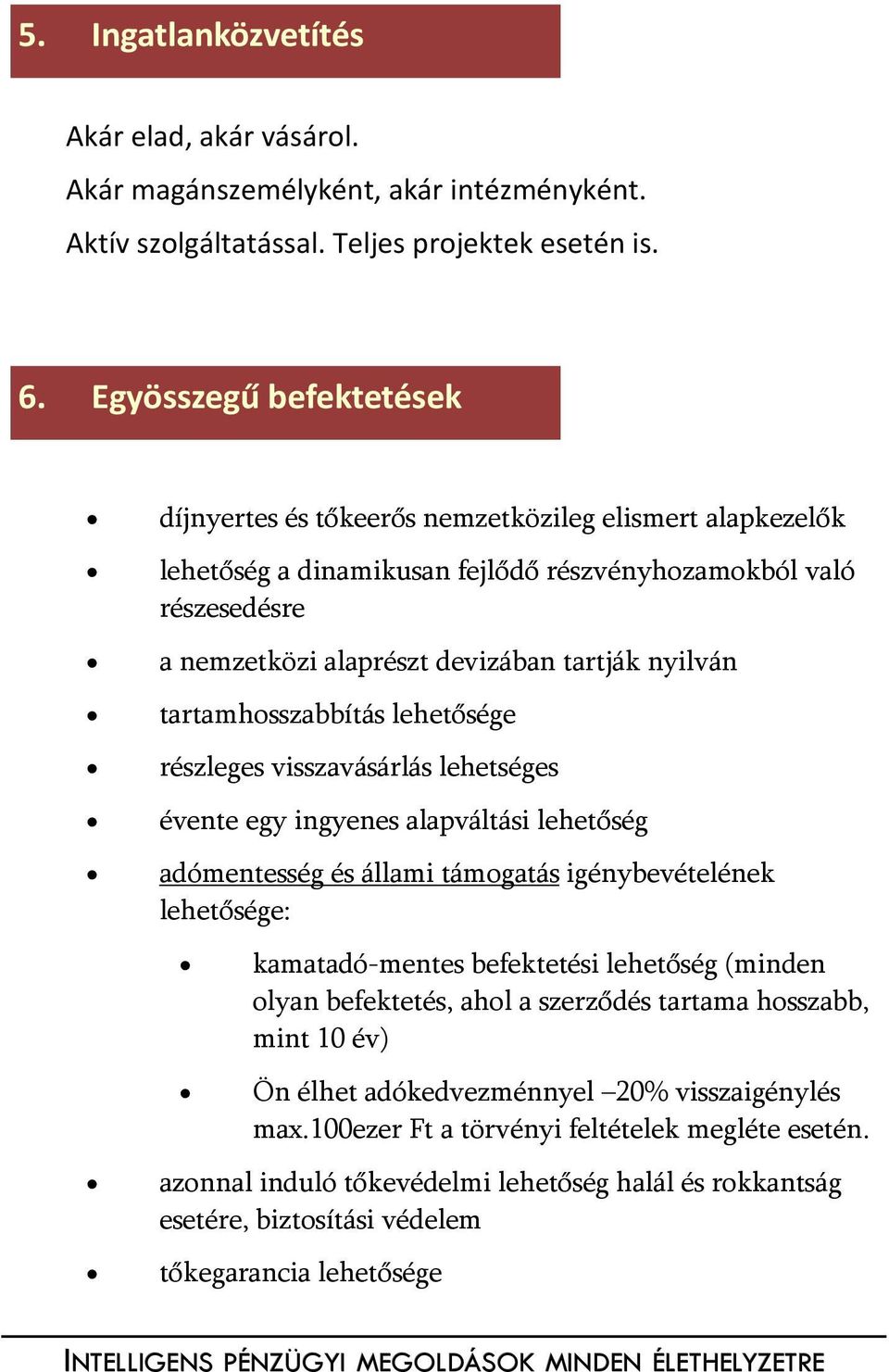 tartamhosszabbítás lehetősége részleges visszavásárlás lehetséges évente egy ingyenes alapváltási lehetőség adómentesség és állami támogatás igénybevételének lehetősége: kamatadó-mentes befektetési