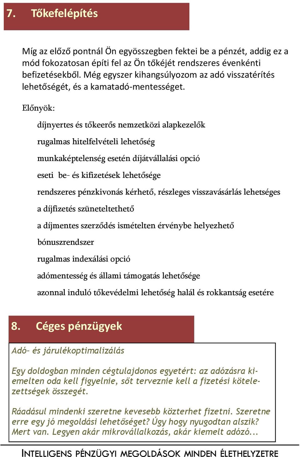 Előnyök: díjnyertes és tőkeerős nemzetközi alapkezelők rugalmas hitelfelvételi lehetőség munkaképtelenség esetén díjátvállalási opció eseti be- és kifizetések lehetősége rendszeres pénzkivonás