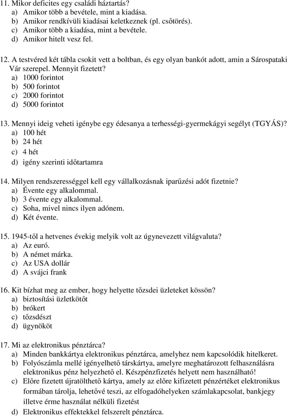 a) 1000 forintot b) 500 forintot c) 2000 forintot d) 5000 forintot 13. Mennyi ideig veheti igénybe egy édesanya a terhességi-gyermekágyi segélyt (TGYÁS)?