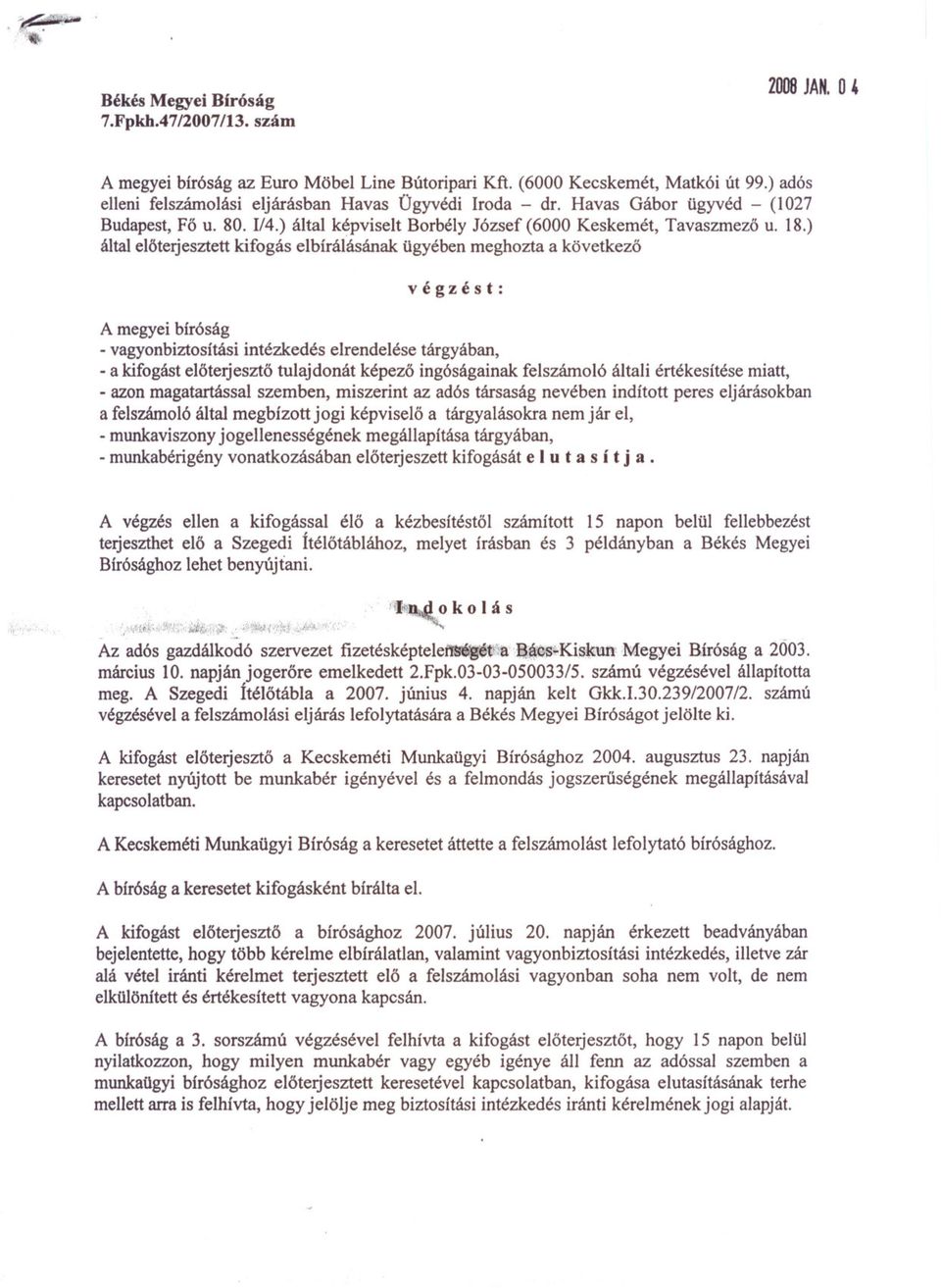 ) által elöterjesztett kifogás elbírálásának ügyében meghozta a következo végzést: A megyei bíróság - vagyonbiztosítási intézkedés elrendelése tárgyában, - a kifogást eloterjeszto tulajdonát képezo