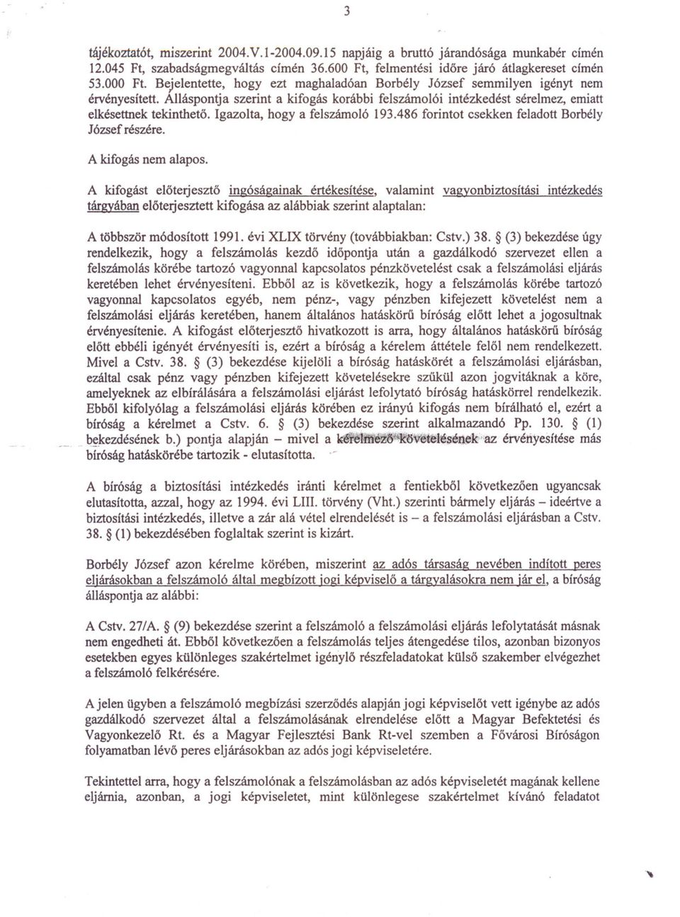 Igazolta, hogy a felszámoló 193.486 forintot csekken feladott Borbély József részére. A kifogás nem alapos.