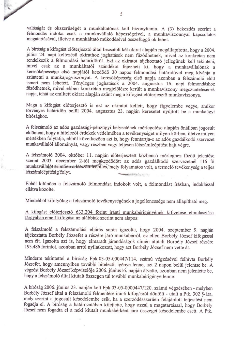 A bíróság a kifogást eloterjeszto által becsatolt két okirat alapján megállapította, hogya 2004. július 24.