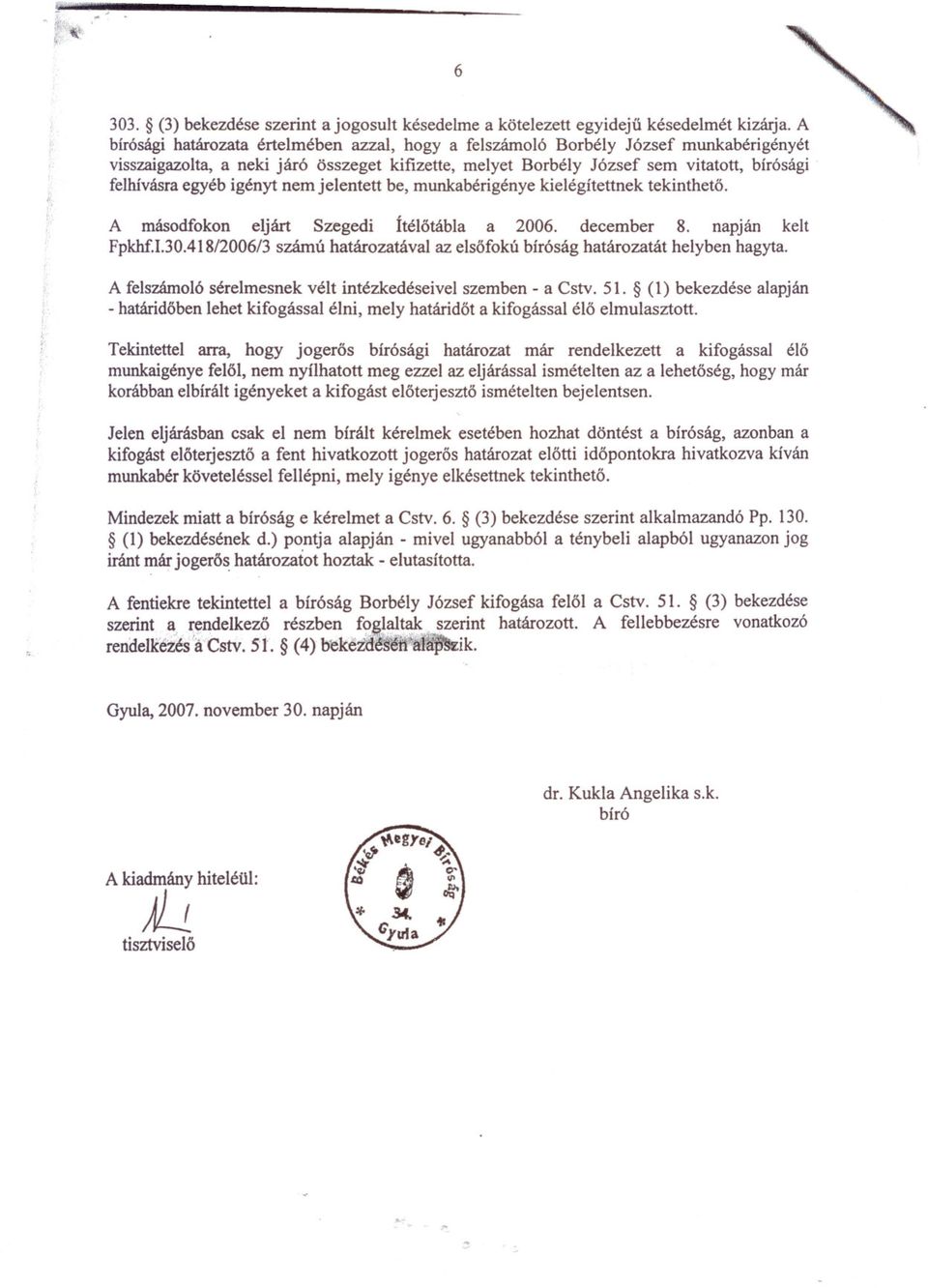 igényt nem jelentett be, munkabérigénye kielégítettnek tekintheto. A másodfokon eljárt Szegedi Ítélotábla a 2006. december 8. napján kelt Fpkhf.I.30.