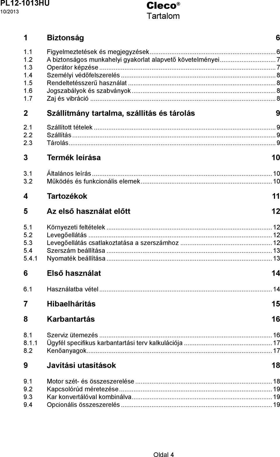 ..9 3 Termék leírása 10 3.1 Általános leírás...10 3.2 Működés és funkcionális elemek...10 4 Tartozékok 11 5 Az első használat előtt 12 5.1 Környezeti feltételek...12 5.2 evegőellátás...12 5.3 evegőellátás csatlakoztatása a szerszámhoz.