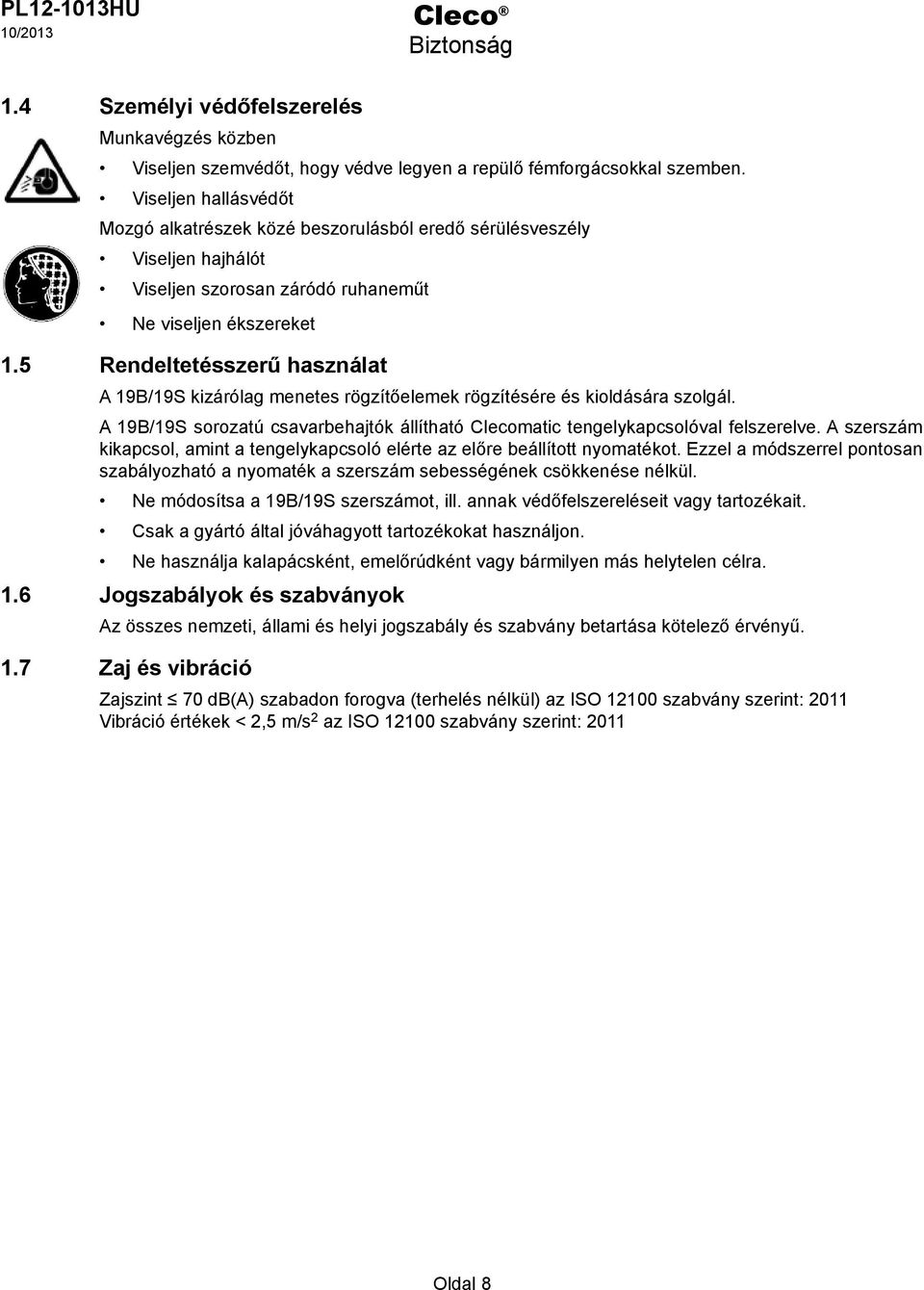 5 Rendeltetésszerű használat A 19B/19S kizárólag menetes rögzítőelemek rögzítésére és kioldására szolgál. A 19B/19S sorozatú csavarbehajtók állítható Clecomatic tengelykapcsolóval felszerelve.