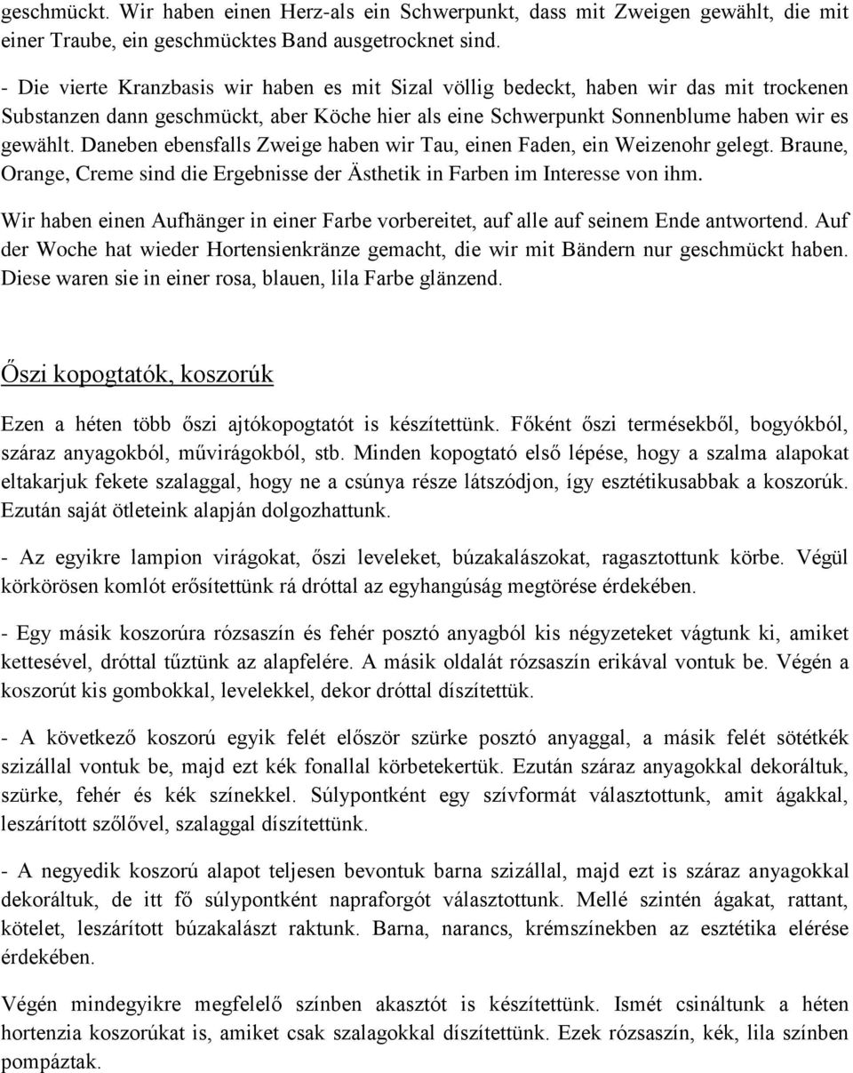 Daneben ebensfalls Zweige haben wir Tau, einen Faden, ein Weizenohr gelegt. Braune, Orange, Creme sind die Ergebnisse der Ästhetik in Farben im Interesse von ihm.