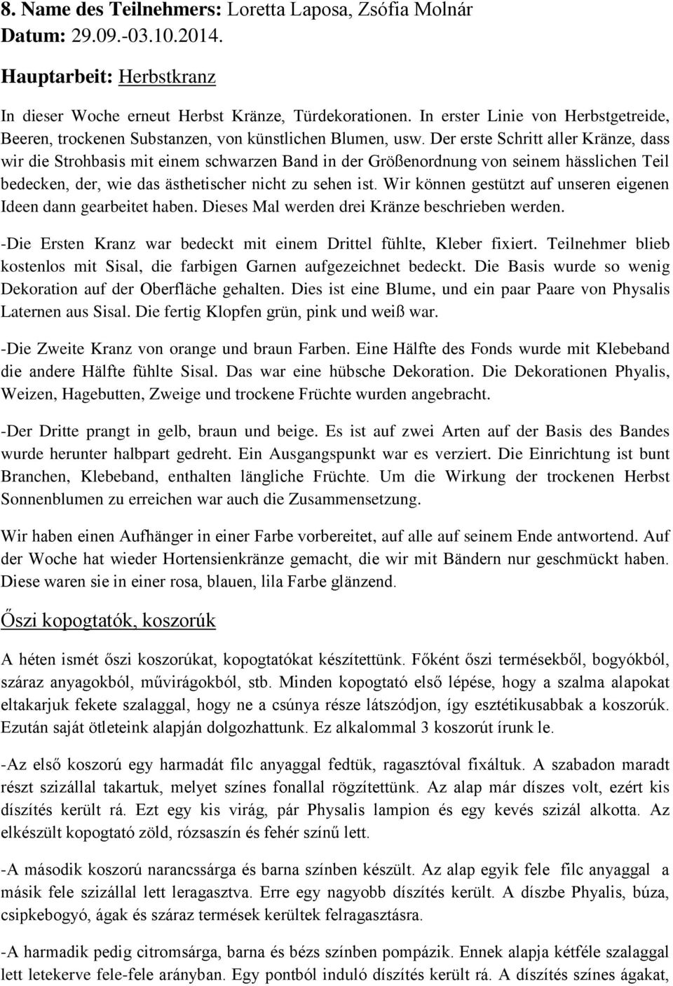 Der erste Schritt aller Kränze, dass wir die Strohbasis mit einem schwarzen Band in der Größenordnung von seinem hässlichen Teil bedecken, der, wie das ästhetischer nicht zu sehen ist.
