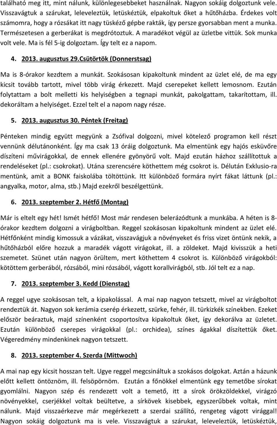 Sok munka volt vele. Ma is fél 5-ig dolgoztam. Így telt ez a napom. 4. 2013. augusztus 29.Csütörtök (Donnerstsag) Ma is 8-órakor kezdtem a munkát.