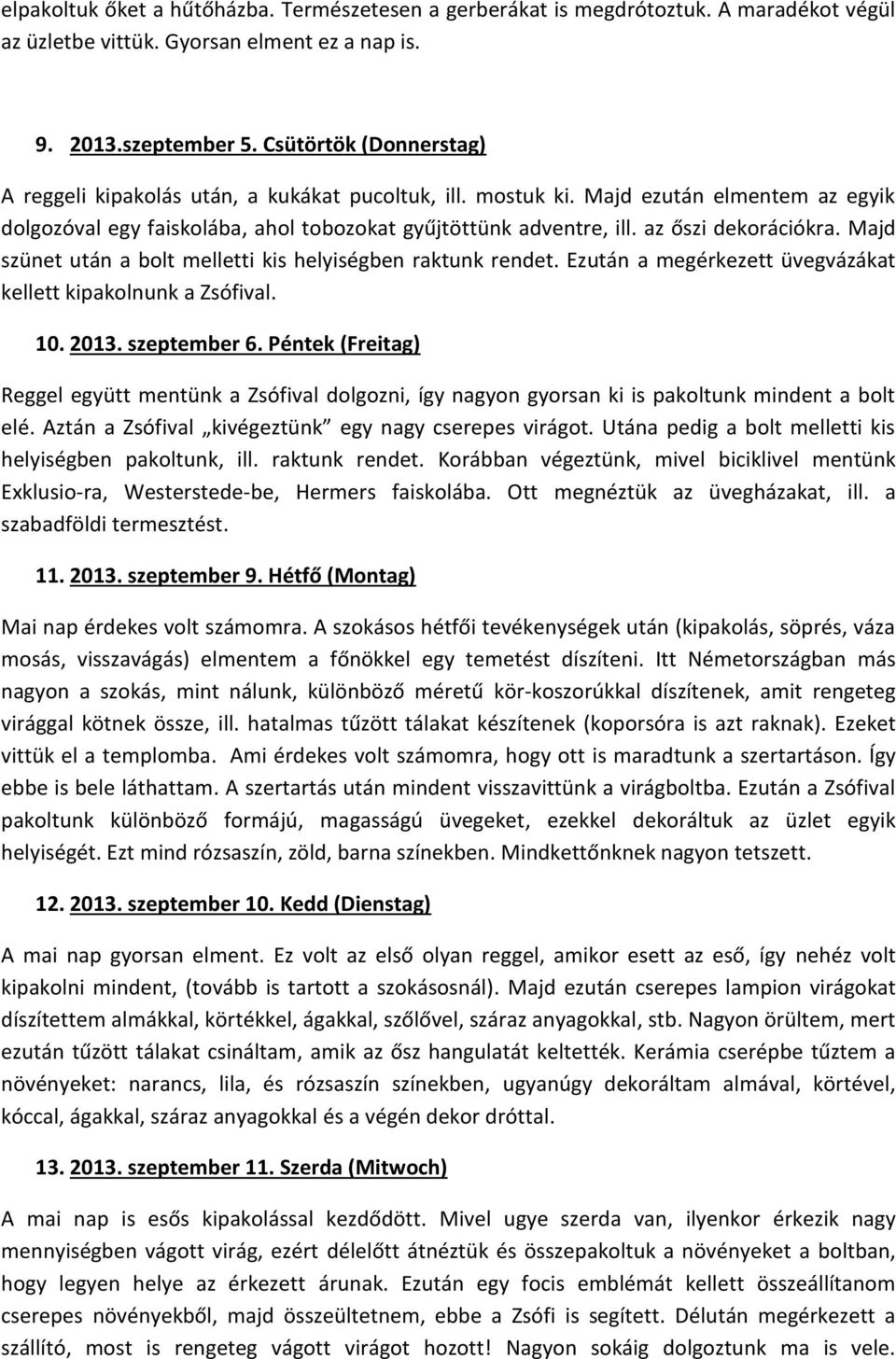 az őszi dekorációkra. Majd szünet után a bolt melletti kis helyiségben raktunk rendet. Ezután a megérkezett üvegvázákat kellett kipakolnunk a Zsófival. 10. 2013. szeptember 6.