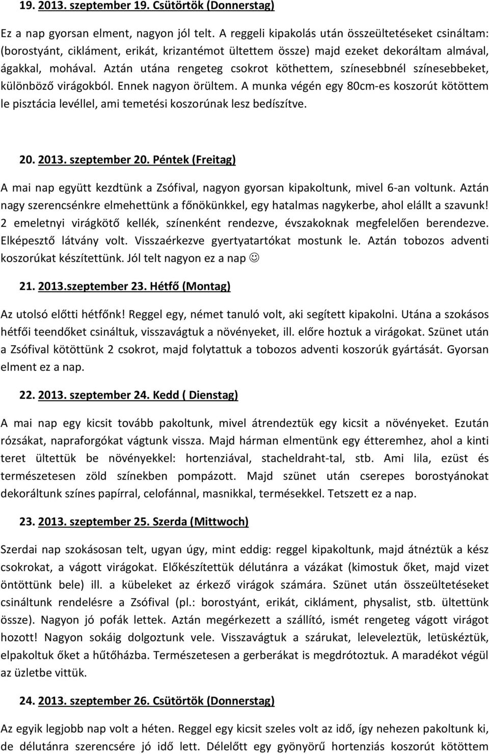 Aztán utána rengeteg csokrot köthettem, színesebbnél színesebbeket, különböző virágokból. Ennek nagyon örültem.
