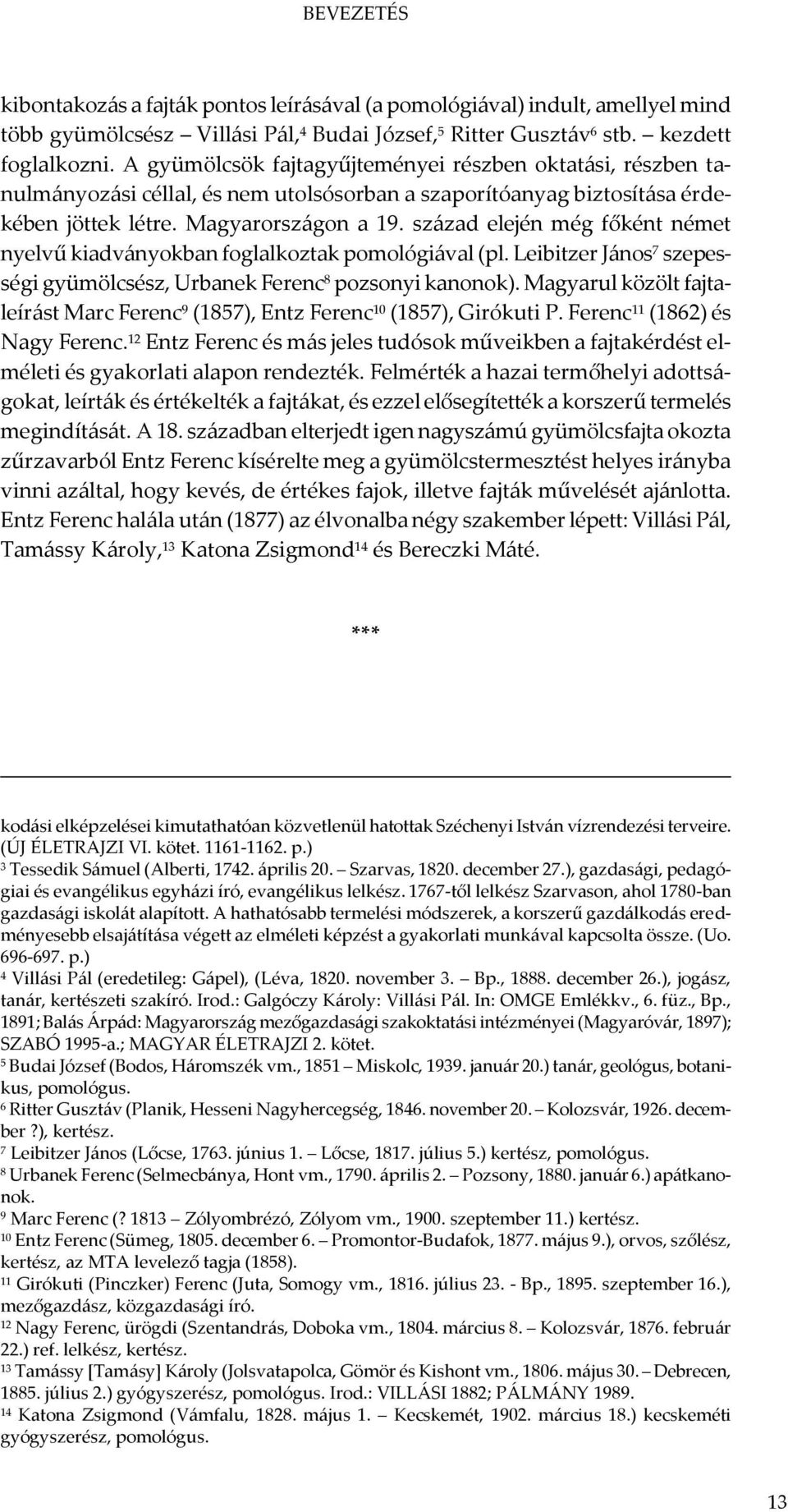 század elején még főként német nyelvű kiadványokban foglalkoztak pomológiával (pl. Leibitzer János 7 szepességi gyümölcsész, Urbanek Ferenc 8 pozsonyi kanonok).
