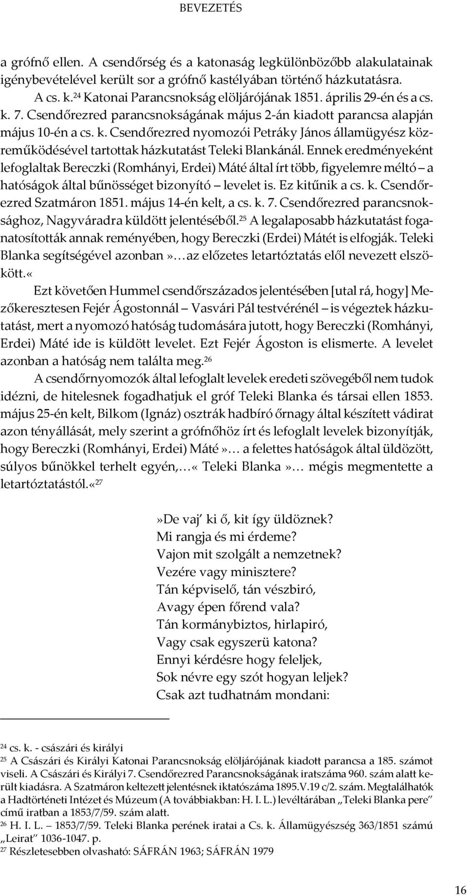 Ennek eredményeként lefoglaltak Bereczki (Romhányi, Erdei) Máté által írt több, figyelemre méltó a hatóságok által bűnösséget bizonyító levelet is. Ez kitűnik a cs. k. Csendőrezred Szatmáron 1851.