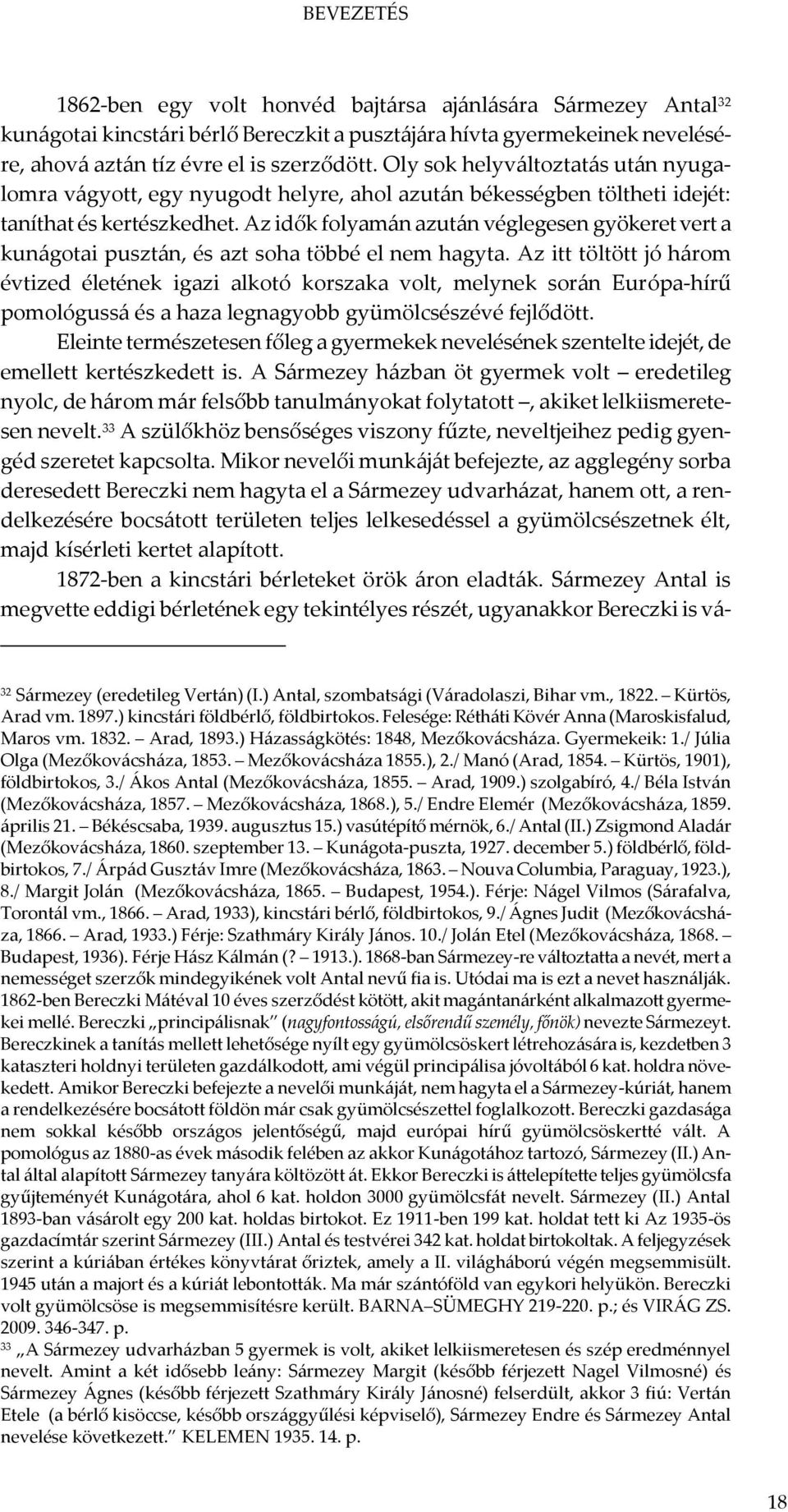 Az idők folyamán azután véglegesen gyökeret vert a kunágotai pusztán, és azt soha többé el nem hagyta.