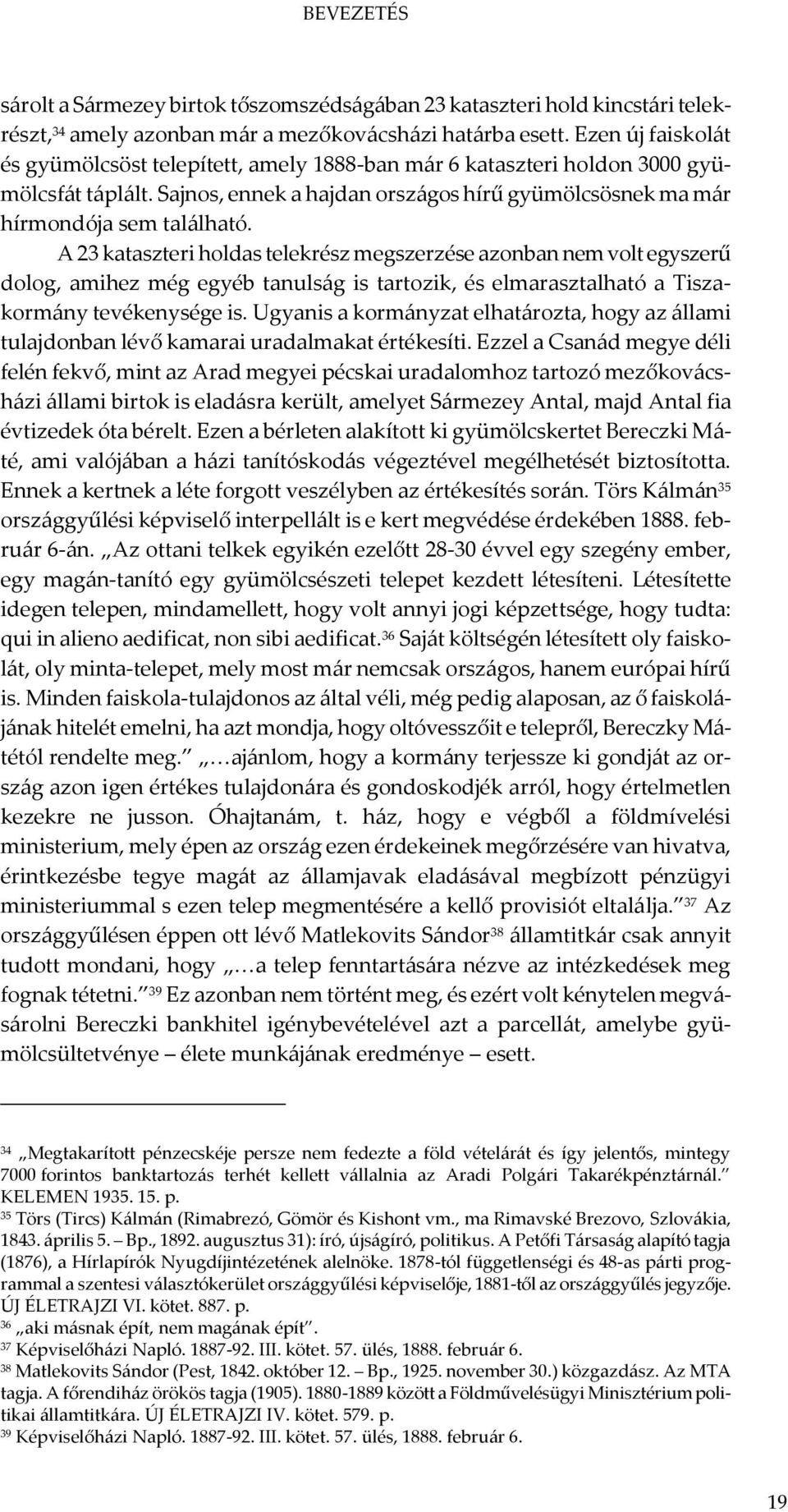 A 23 kataszteri holdas telekrész megszerzése azonban nem volt egyszerű dolog, amihez még egyéb tanulság is tartozik, és elmarasztalható a Tiszakormány tevékenysége is.