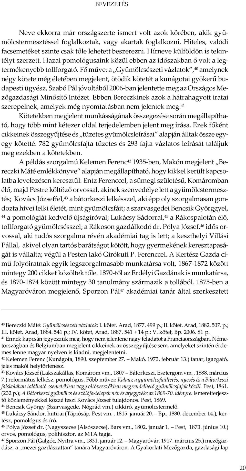 Fő műve: a Gyümölcsészeti vázlatok, 40 amelynek négy kötete még életében megjelent, ötödik kötetét a kunágotai gyökerű budapesti ügyész, Szabó Pál jóvoltából 2006-ban jelentette meg az Országos