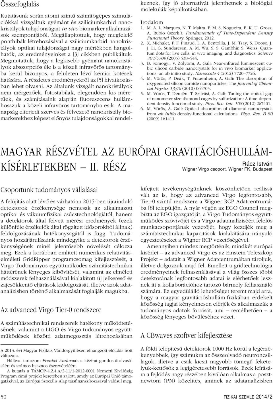 Megmutattuk, hogy a legkisebb gyémánt nanokristályok abszorpciós éle is a közeli infravörös tartományba kerül bizonyos, a felületen lévô kémiai kötések hatására.