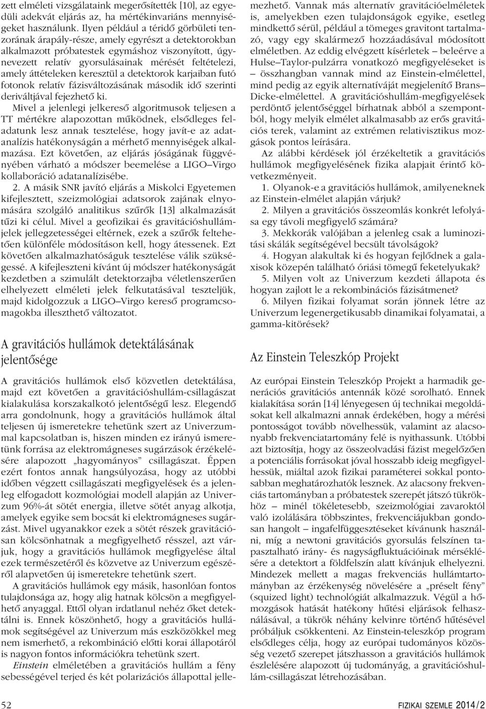 áttételeken keresztül a detektorok karjaiban futó fotonok relatív fázisváltozásának második idô szerinti deriváltjával fejezhetô ki.