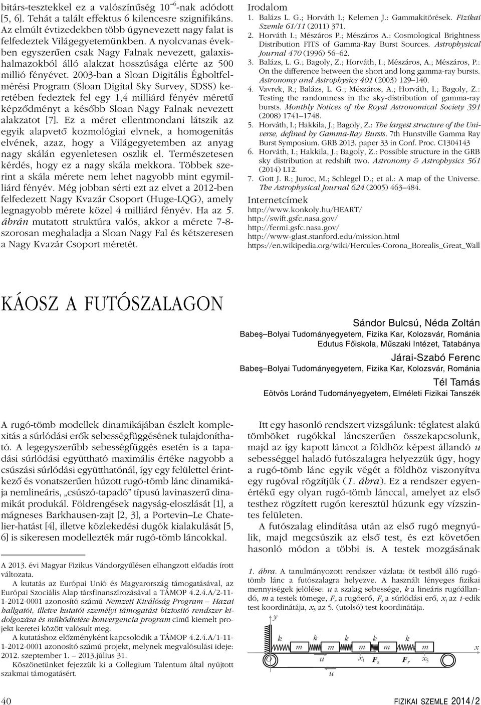 23-ban a Sloan Digitális Égboltfelmérési Program (Sloan Digital Sky Survey, SDSS) keretében fedeztek fel egy 1,4 milliárd fényév méretû képzôdményt a késôbb Sloan Nagy Falnak nevezett alakzatot [7].