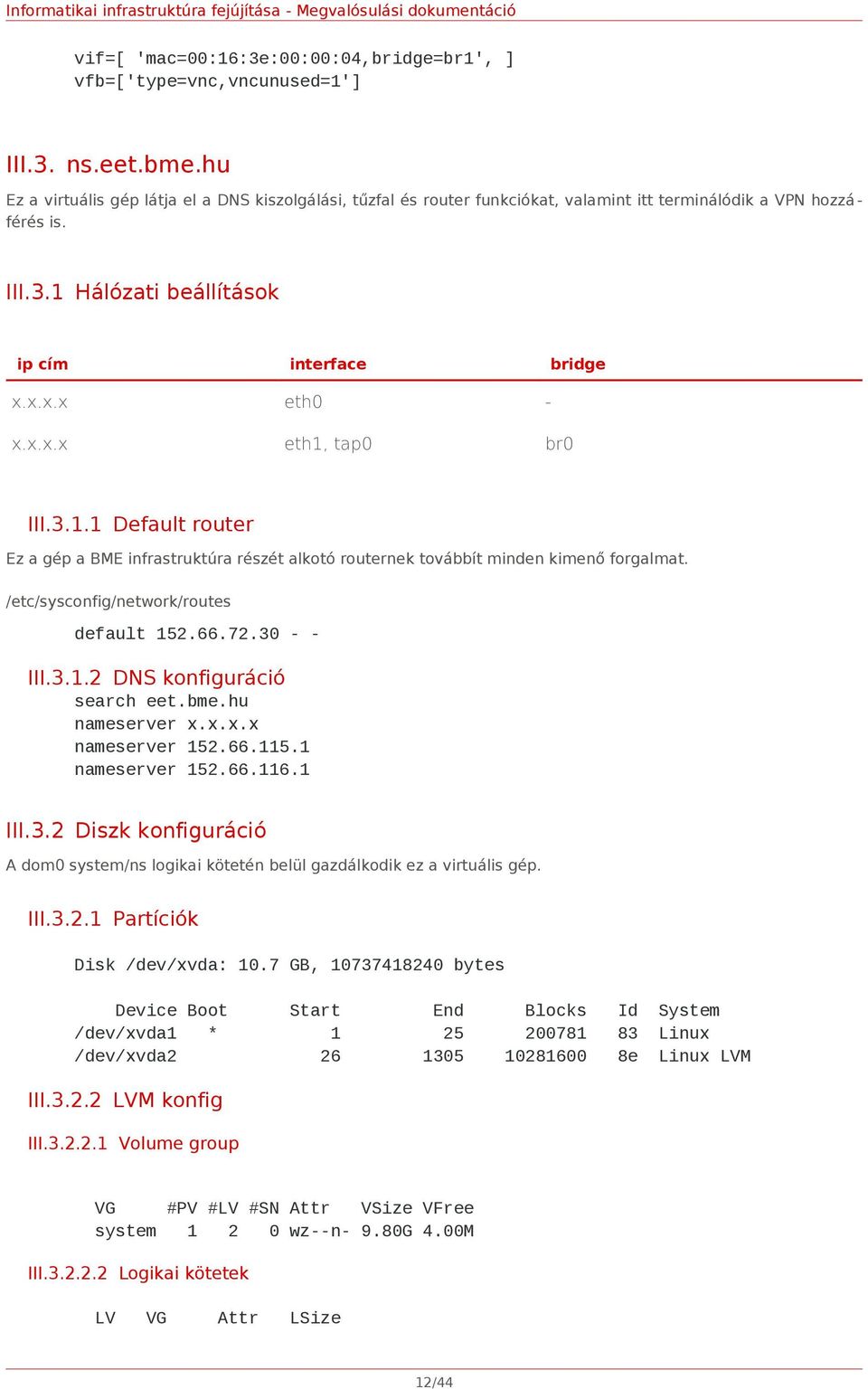 x.x.x eth1, tap0 br0 III.3.1.1 Default router Ez a gép a BME infrastruktúra részét alkotó routernek továbbít minden kimenő forgalmat. /etc/sysconfig/network/routes default 152.66.72.30 - - III.3.1.2 DNS konfiguráció search eet.