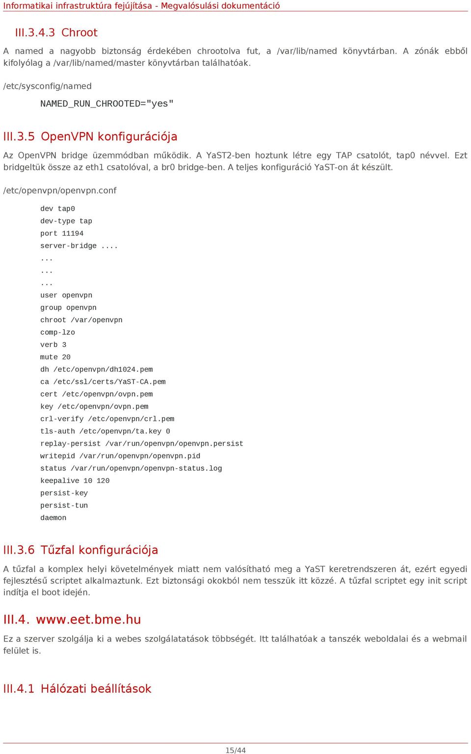 Ezt bridgeltük össze az eth1 csatolóval, a br0 bridge-ben. A teljes konfiguráció YaST-on át készült. /etc/openvpn/openvpn.conf dev tap0 dev-type tap port 11194 server-bridge.