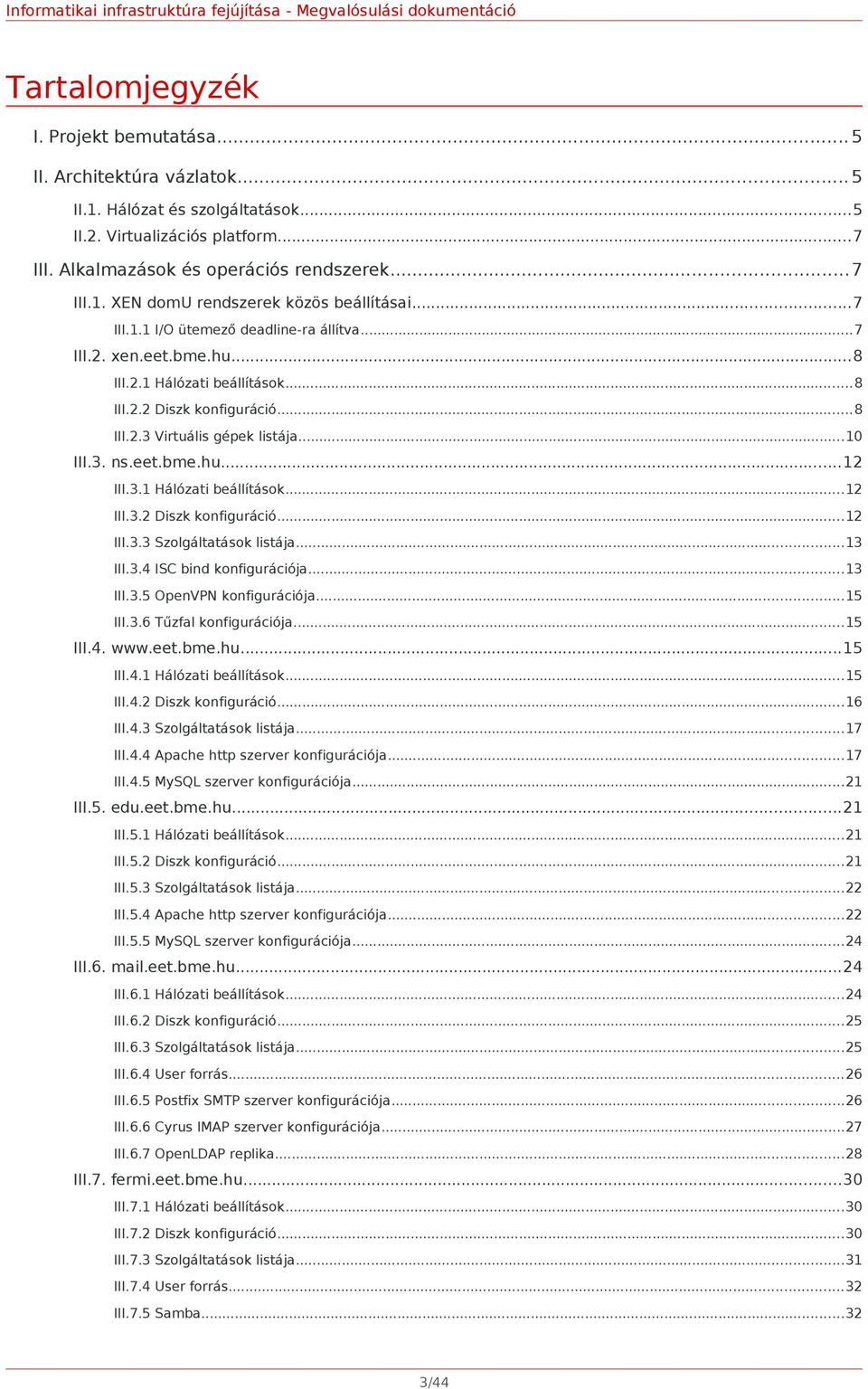 3.1 Hálózati beállítások...12 III.3.2 Diszk konfiguráció...12 III.3.3 Szolgáltatások listája...13 III.3.4 ISC bind konfigurációja...13 III.3.5 OpenVPN konfigurációja...15 III.3.6 Tűzfal konfigurációja.