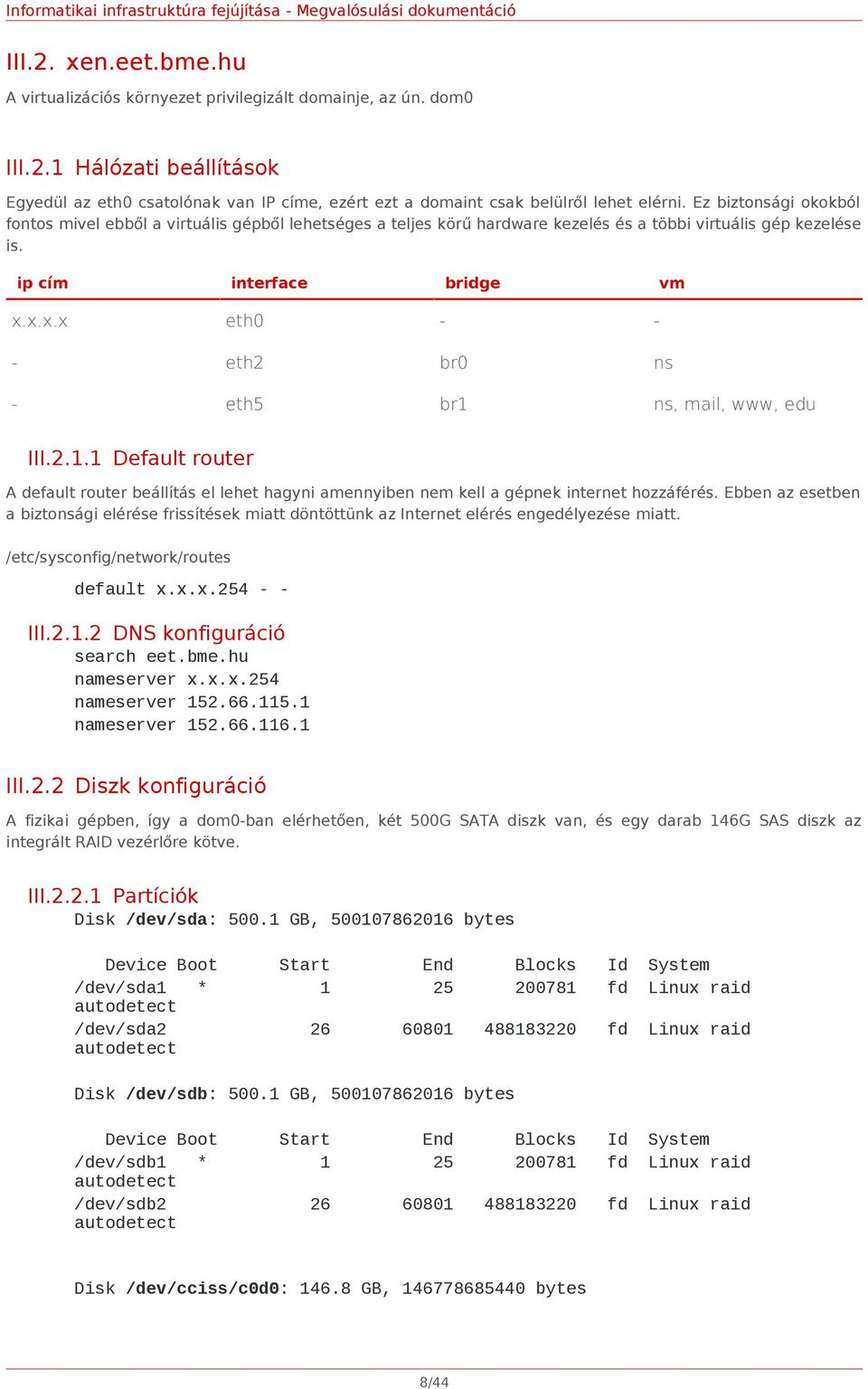 x.x.x eth0 - - - eth2 br0 ns - eth5 br1 ns, mail, www, edu III.2.1.1 Default router A default router beállítás el lehet hagyni amennyiben nem kell a gépnek internet hozzáférés.